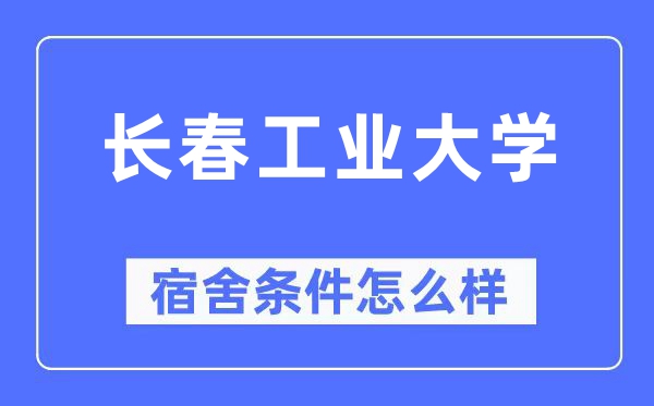 长春工业大学宿舍条件怎么样,有空调和独立卫生间吗?(附宿舍图片)