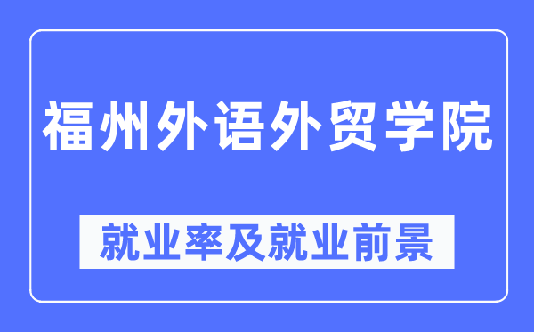 福州外语外贸学院就业率及就业前景怎么样,好就业吗?