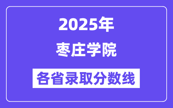 2025高考多少分能上枣庄学院?各省录取分数线汇总
