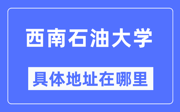 西南石油大学具体地址在哪里,在哪个城市,哪个区?