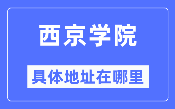 西京学院具体地址在哪里,在哪个城市,哪个区?