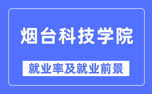 烟台科技学院就业率及就业前景怎么样,好就业吗?