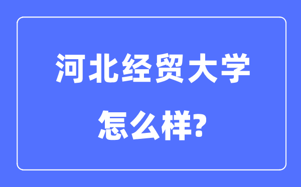 河北经贸大学是几本一本还是二本,河北经贸大学怎么样?