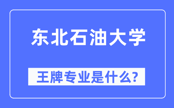 东北石油大学王牌专业是什么,有哪些专业比较好?