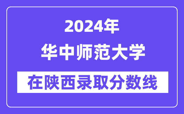 华中师范大学2024年在陕西录取分数线一览表(2025年参考)