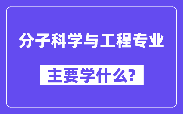 分子科学与工程专业主要学什么?附分子科学与工程专业课程目录