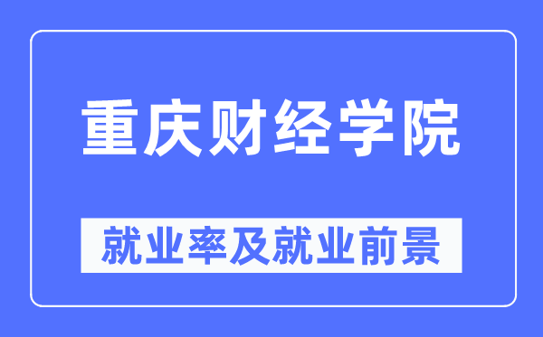 重庆财经学院就业率及就业前景怎么样,好就业吗?