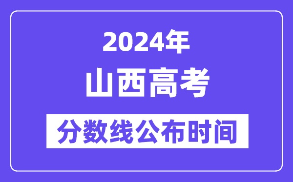 山西高考分数线公布时间2024年具体是什么时候?