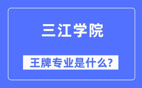 三江学院王牌专业是什么,有哪些专业比较好?