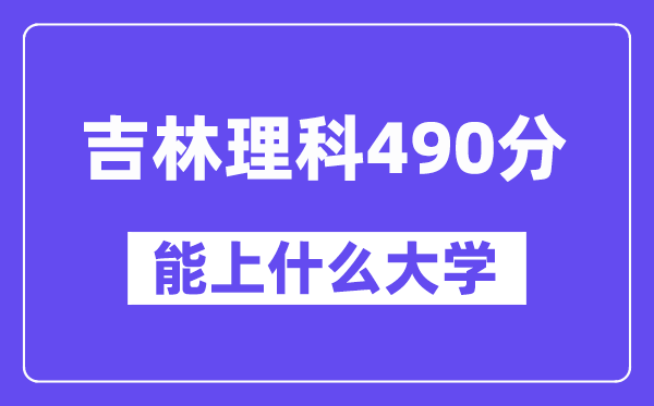 吉林理科490分左右能上什么大学?(物理类)