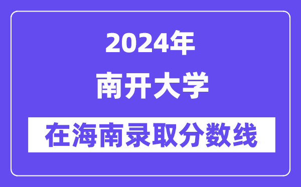 南开大学2024年在海南录取分数线一览表(2025年参考)