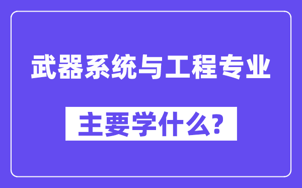 武器系统与工程专业主要学什么?附武器系统与工程专业课程目录
