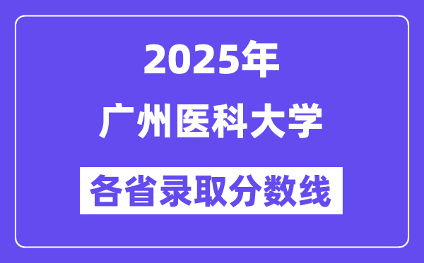 2025高考多少分能上广州医科大学?各省录取分数线汇总