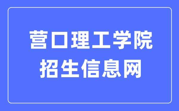 营口理工学院招生信息网入口(https://www.yku.edu.cn/zsxxw/wzsy.htm)