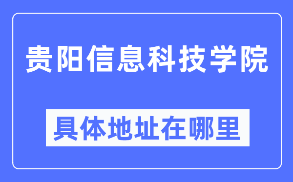 贵阳信息科技学院具体地址在哪里,在贵阳的哪个区?