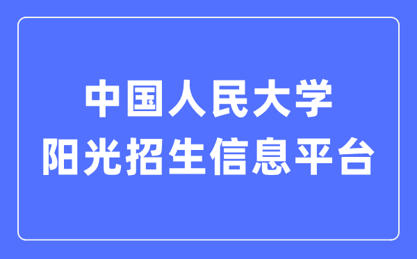 中国人民大学阳光招生信息平台入口(https://rdzs.ruc.edu.cn/)