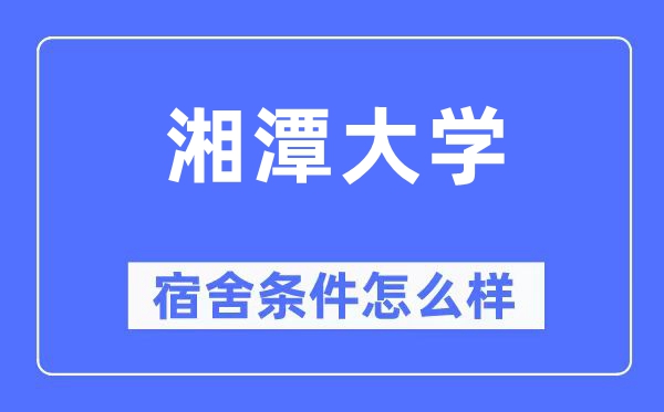 湘潭大学宿舍条件怎么样,有空调和独立卫生间吗?(附宿舍图片)