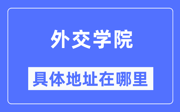 外交学院具体地址在哪里,在哪个城市,哪个区?