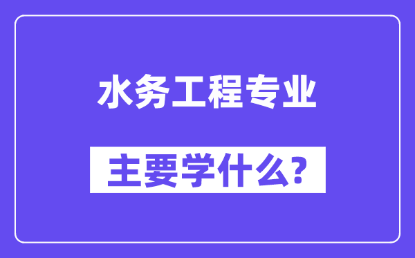 水务工程专业主要学什么?附水务工程专业课程目录