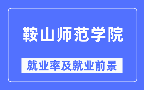 鞍山师范学院就业率及就业前景怎么样,好就业吗?