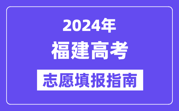 2024福建高考志愿填报怎么填报,最全高考志愿填报指南