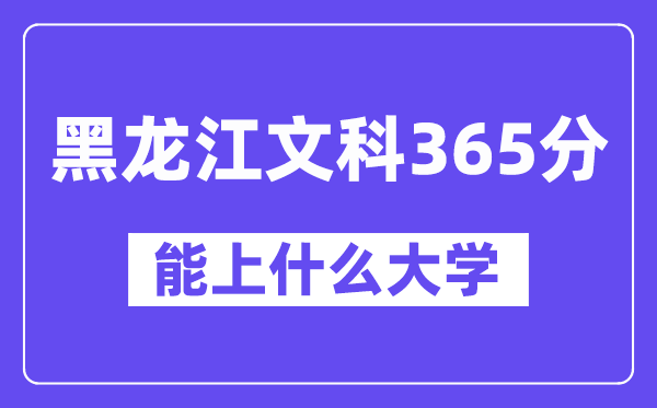 黑龙江文科365分左右能上什么大学?