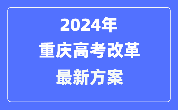 重庆2024高考改革最新方案,重庆高考模式是什么?