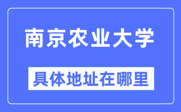 南京农业大学具体地址在哪里,在南京的哪个区?