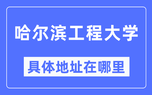 哈尔滨工程大学具体地址在哪里,在哈尔滨的哪个区?