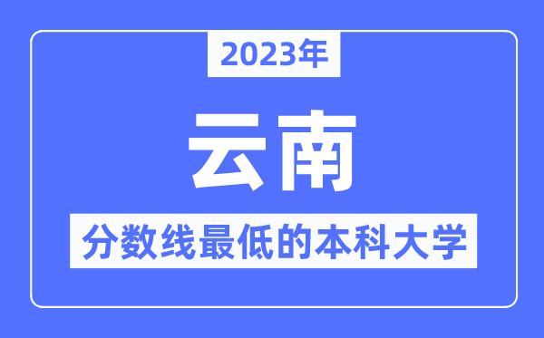2023年云南分数线最低的本科大学有哪些?