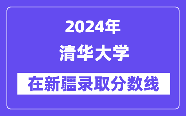 清华大学2024年在新疆录取分数线一览表(2025年参考)