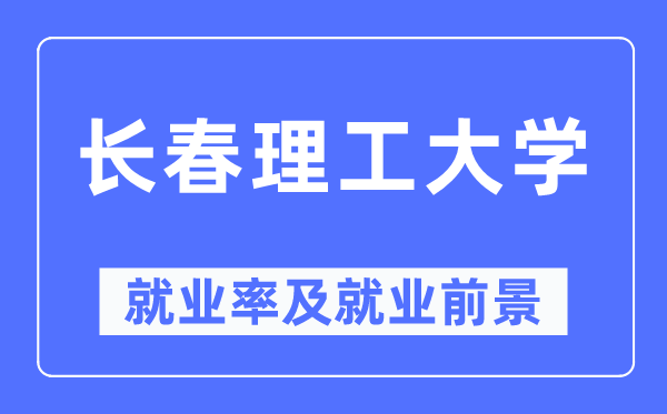 长春理工大学就业率及就业前景怎么样,好就业吗?