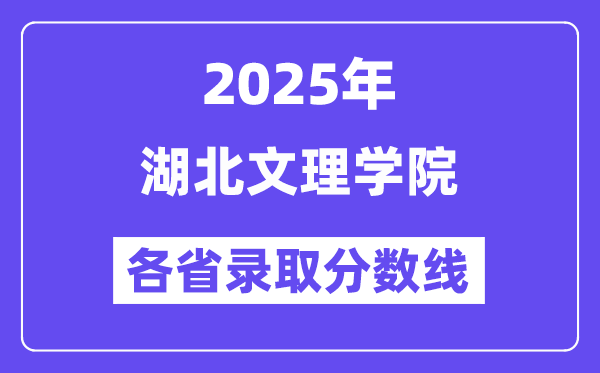 2025高考多少分能上湖北文理学院?各省录取分数线汇总