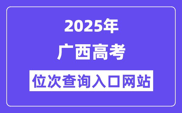 2025年广西高考位次查询入口网站(https://www.gxeea.cn)