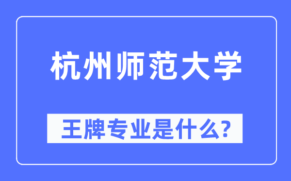 杭州师范大学王牌专业是什么,有哪些专业比较好?