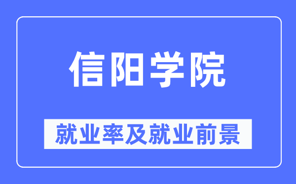信阳学院就业率及就业前景怎么样,好就业吗?