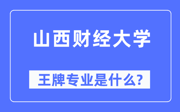 山西财经大学王牌专业是什么,有哪些专业比较好?