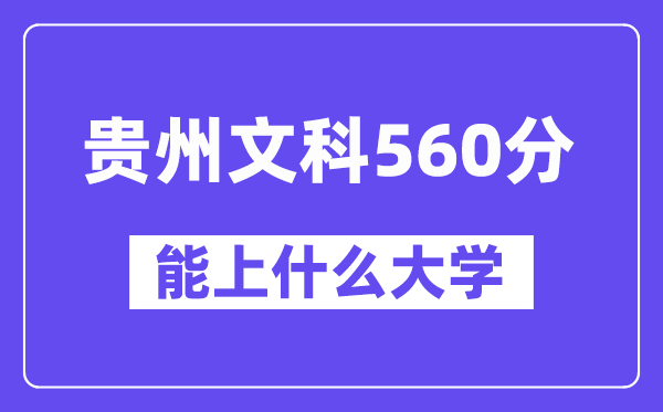 贵州文科560分左右能上什么大学?(历史类)