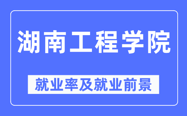 湖南工程学院就业率及就业前景怎么样,好就业吗?