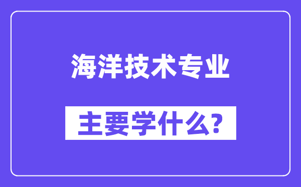 海洋技术专业主要学什么?附海洋技术专业课程目录