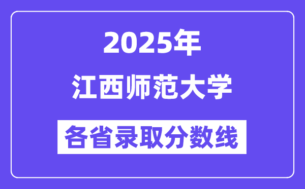 2025高考多少分能上江西师范大学?各省录取分数线汇总