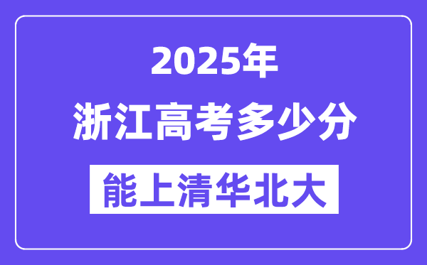 2025浙江高考多少分能上清华北大?(含2024年最低分)