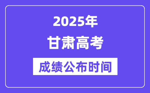 2025年甘肃高考成绩公布时间(附查询方式)