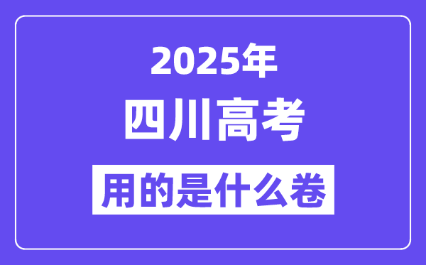 2025年四川高考用的是什么卷,四川高考试卷是全国几卷?