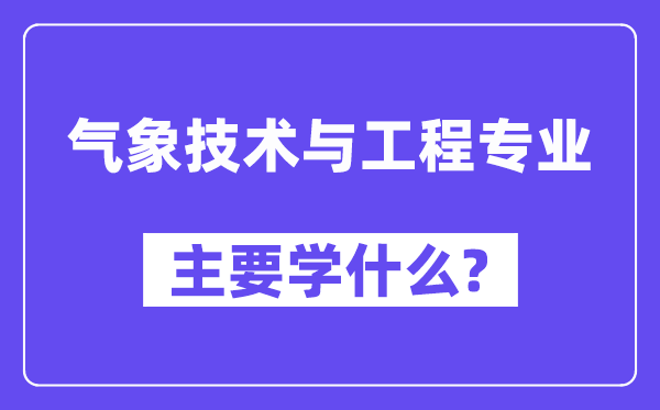 气象技术与工程专业主要学什么?附气象技术与工程专业课程目录