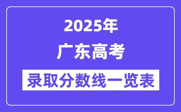 2025广东高考各批次录取分数线一览表(含一本,二本,专科)