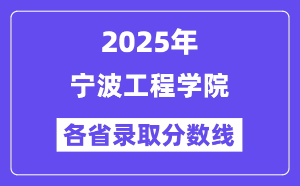 2025高考多少分能上宁波工程学院?各省录取分数线汇总
