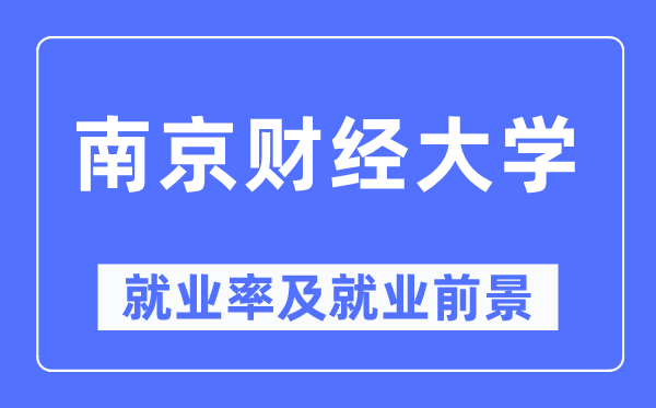 南京财经大学就业率及就业前景怎么样,好就业吗?