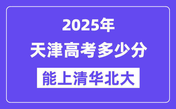 2025天津高考多少分能上清华北大?(含2024年最低分)
