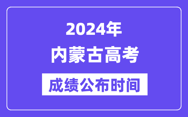 2024年内蒙古高考成绩公布时间(附查询方式)